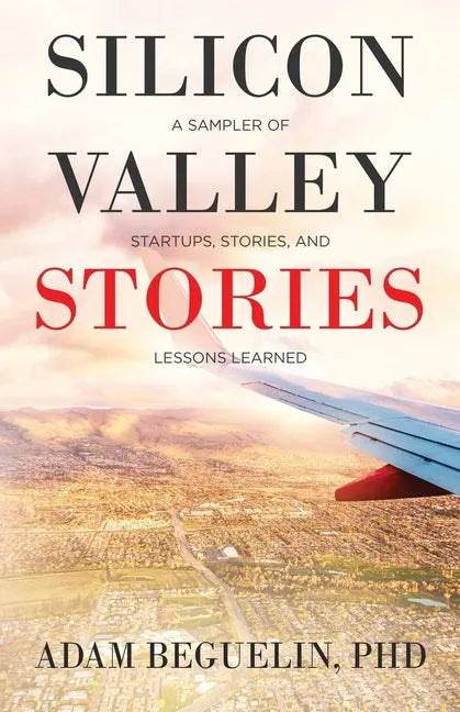 Silicon Valley Stories: A sampler of startups, stories, and lessons learned - Paperback
