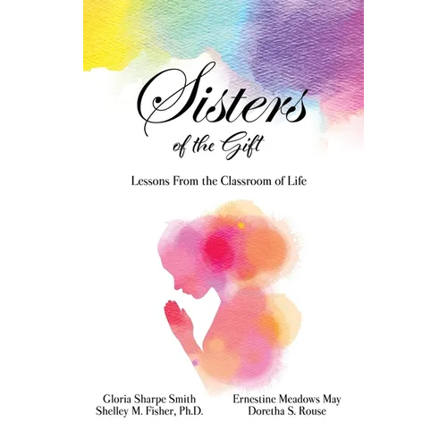 Sisters of the Gift: by Gloria Sharpe Smith, Shelley M. Fisher, Ph.D., Ernestine Meadows May and Doretha S. Rouse - Hardcover