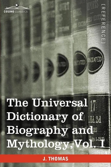The Universal Dictionary of Biography and Mythology, Vol. I (in Four Volumes): A-Clu - Paperback