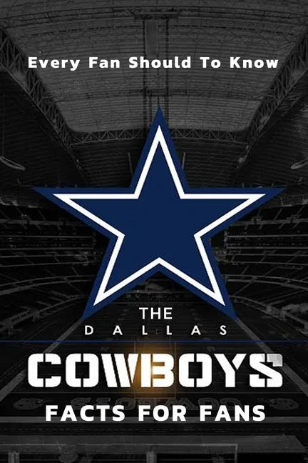 The Dallas Cowboys Facts For Fans: The Dallas Cowboys Facts Book - Paperback