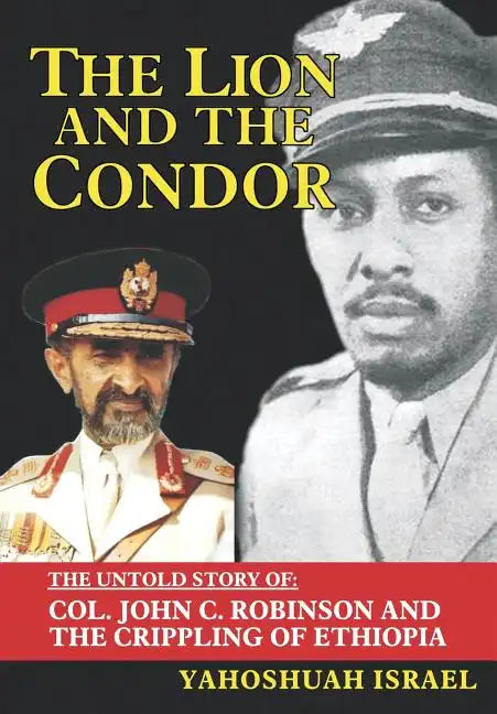 The Lion and the Condor: The Untold Story of Col. John C. Robinson and the Crippling of Ethiopia - Hardcover