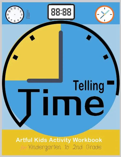 Telling Time Artful Kids Workbook for kindergarten to 2nd grade: Artful Kids Telling time activity workbook for Kindergarten to 2nd grade, Parent, tea - Paperback