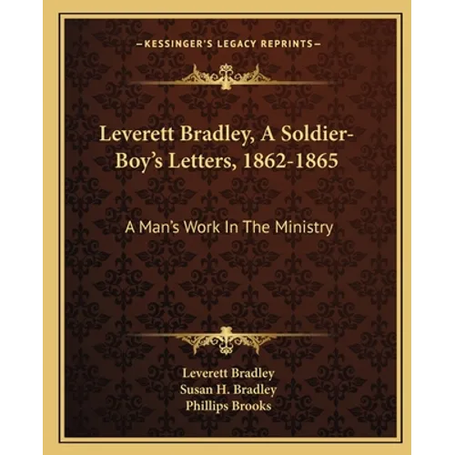 Leverett Bradley, a Soldier-Boy's Letters, 1862-1865: A Man's Work in the Ministry - Paperback