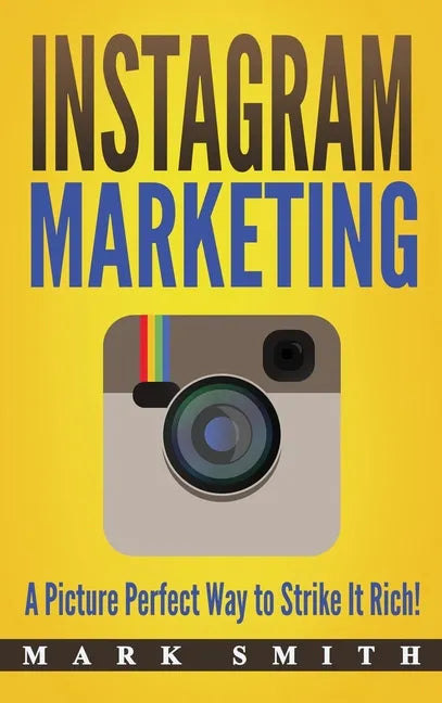 Instagram Marketing: A Picture Perfect Way to Strike It Rich! - Hardcover