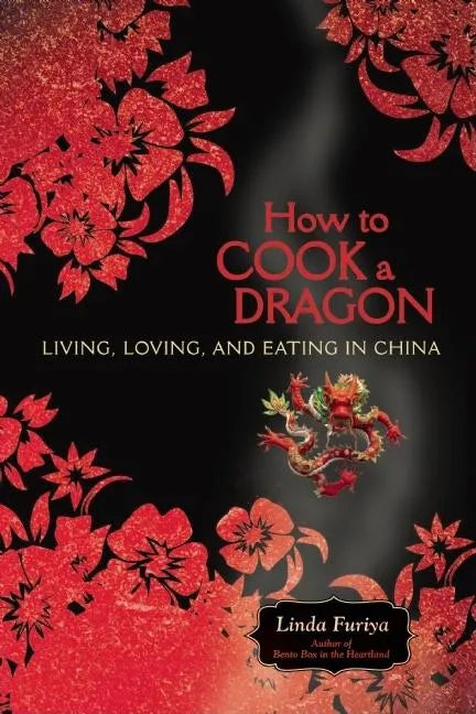 How to Cook a Dragon: Living, Loving, and Eating in China - Paperback