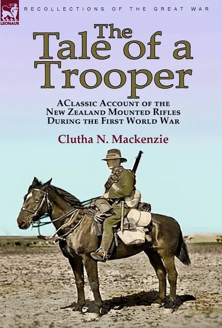 The Tale of a Trooper: a Classic Account of the New Zealand Mounted Rifles During the First World War - Hardcover