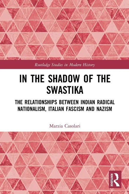 In the Shadow of the Swastika: The Relationships Between Indian Radical Nationalism, Italian Fascism and Nazism - Paperback