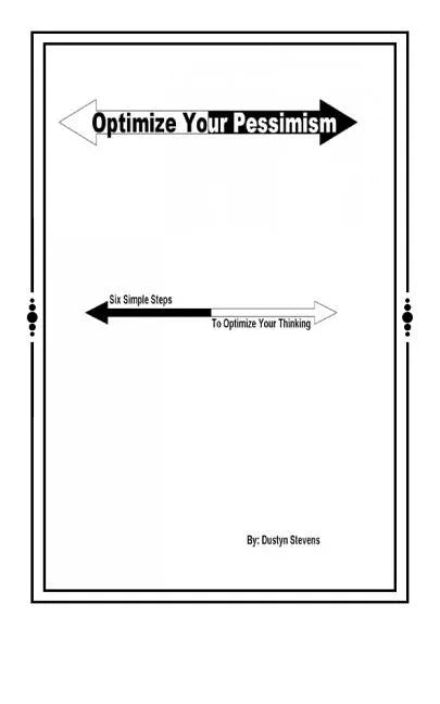 Optimize your Pessimism: Six Simple Steps to Optimize your Thinking - Paperback