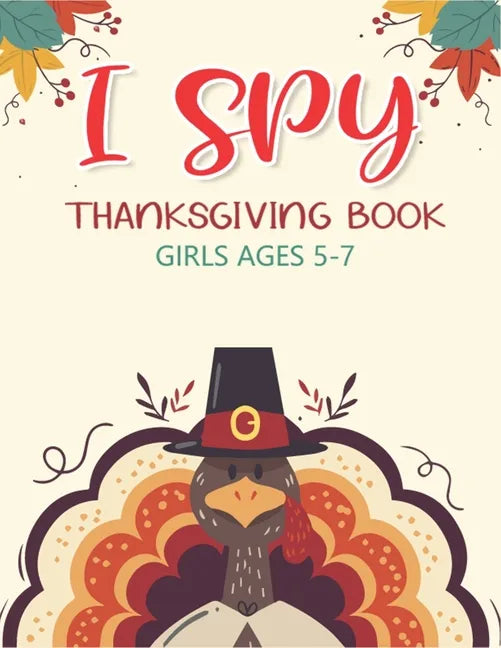 I Spy Thanksgiving Book Girls Ages 5-7: Thanksgiving Gift idea For Toddler Preschool and Kindergarteners A Fun Activity Coloring and Guessing Game Alp - Paperback