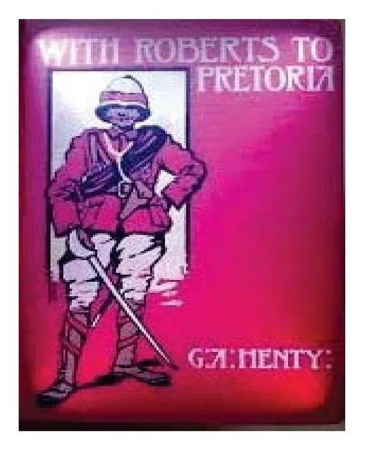 With Roberts to Pretoria (1902) by G. A. Henty (Illustrated) - Paperback