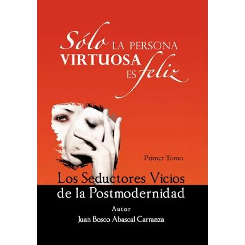Solo La Persona Virtuosa Es Feliz: Los Seductores Vicios de La Postmodernidad - Hardcover