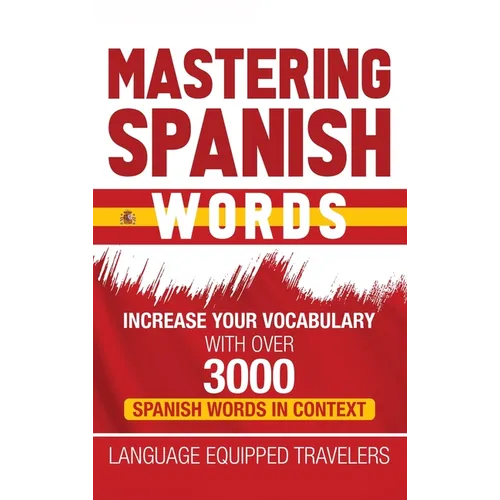 Mastering Spanish Words: Increase Your Vocabulary with Over 3000 Spanish Words in Context - Hardcover