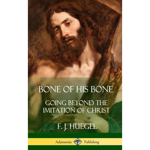 Bone of His Bone: Going Beyond the Imitation of Christ (Hardcover) - Hardcover