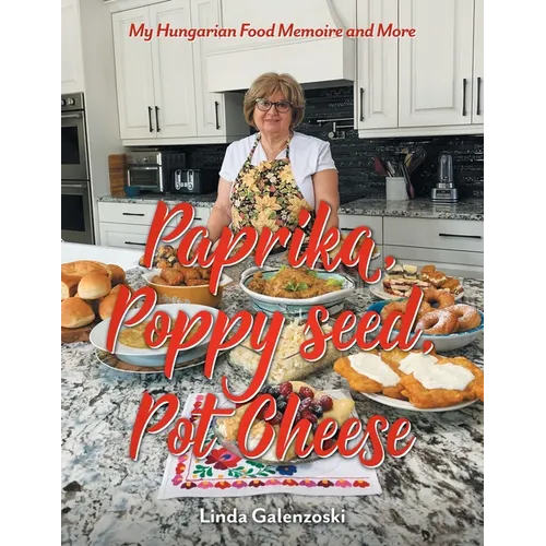 Paprika, Poppy seed, Pot Cheese: My Hungarian Food Memoire and More - Paperback