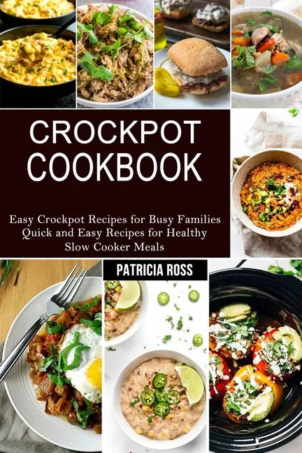 Crockpot Cookbook: Quick and Easy Recipes for Healthy Slow Cooker Meals (Easy Crockpot Recipes for Busy Families) - Paperback
