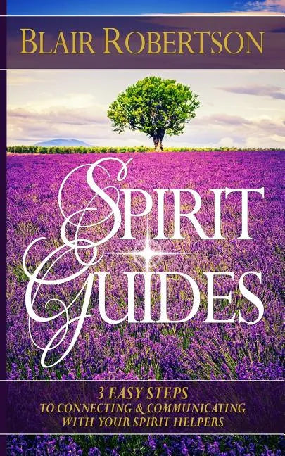 Spirit Guides: 3 Easy Steps To Connecting And Communicating With Your Spirit Hel - Paperback
