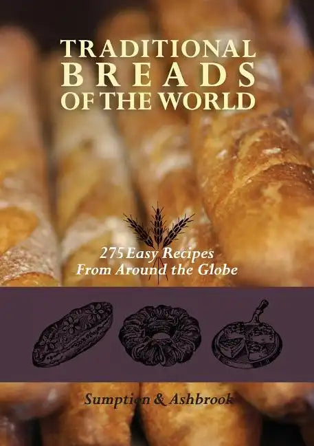 Traditional Breads of the World: 275 Easy Recipes from Around the Globe - Paperback