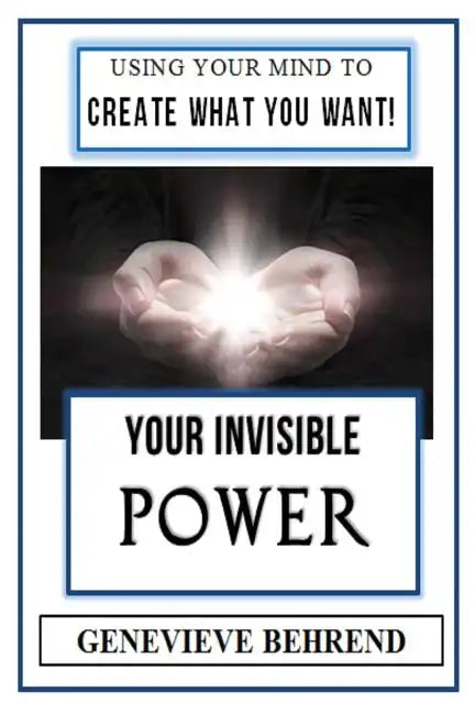 Your Invisible Power (Illustrated): Genevieve Behrend's Law of Attraction Visualization Guide to Increased Success & Money - New Thought - Paperback