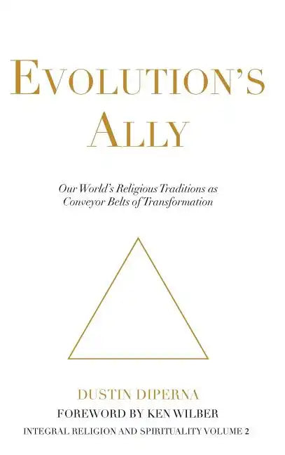 Evolution's Ally: Our World's Religious Traditions as Conveyor Belts of Transformation - Hardcover