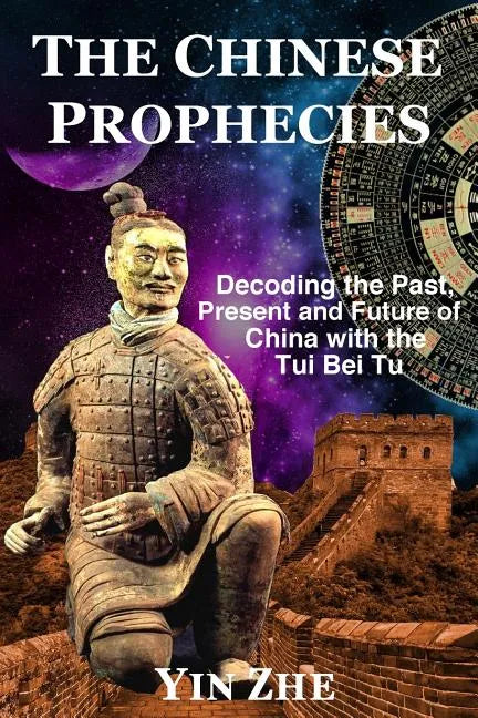 The Chinese Prophecies: Decoding the Past, Present and Future of China with the Tui Bei Tu - Paperback