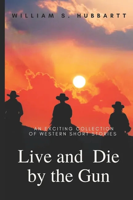 Live and Die by the Gun: An Exciting Collection of Western Short Stories - Paperback
