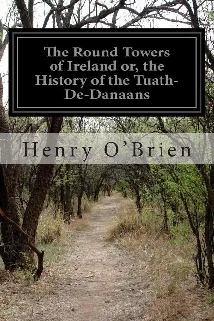 The Round Towers of Ireland or, the History of the Tuath-De-Danaans - Paperback