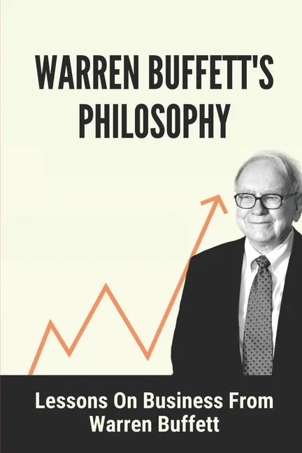 Warren Buffett's Philosophy: Lessons On Business From Warren Buffett: Hard-To-Believe Warren Buffett Facts - Paperback