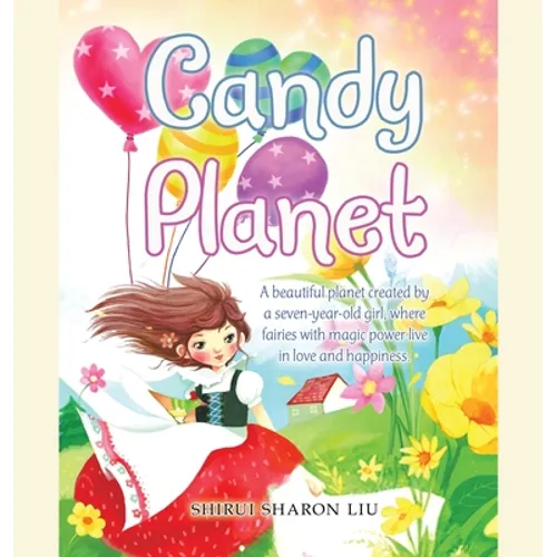 Candy Planet: A Beautiful Planet Created by a Seven-Year-Old Girl, Where Fairies with Magic Power Live in Love and Happiness. - Hardcover