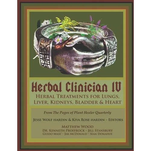 Herbal Clinician IV: Herbal Treatments For Lungs, Liver, Heart, Kidneys & Bladder - Paperback