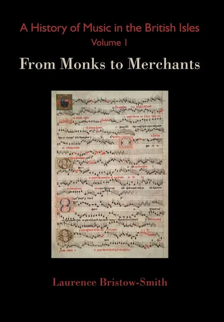 A History of Music in the British Isles, Volume 1: From Monks to Merchants - Hardcover