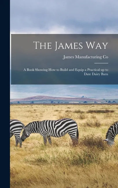 The James Way: a Book Showing How to Build and Equip a Practical up to Date Dairy Barn - Hardcover