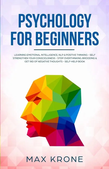 Psychology for Beginners: Learning Emotional Intelligence, NLP & positive thinking - Self strengthen your consciousness - Stop overthinking, bro - Paperback