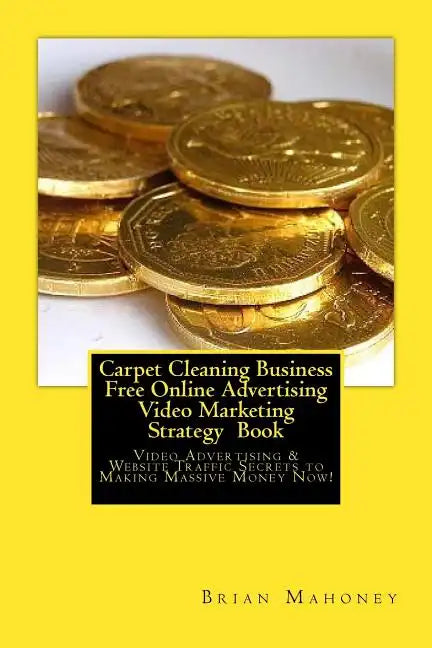 Carpet Cleaning Business Free Online Advertising Video Marketing Strategy Book: Video Advertising & Website Traffic Secrets to Making Massive Money No - Paperback