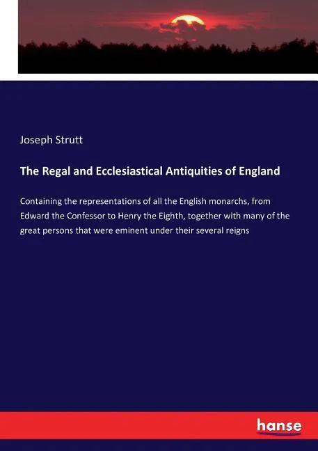 The Regal and Ecclesiastical Antiquities of England: Containing the representations of all the English monarchs, from Edward the Confessor to Henry th - Paperback