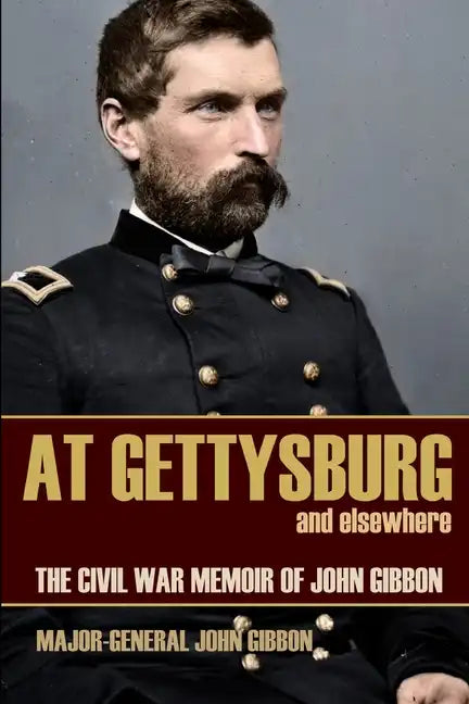 At Gettysburg and Elsewhere (Expanded, Annotated): The Civil War Memoir of John Gibbon - Paperback