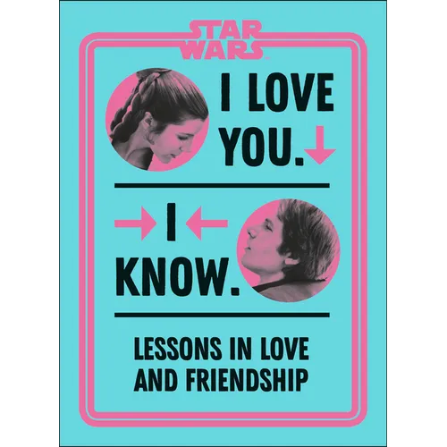 Star Wars I Love You. I Know.: Lessons in Love and Friendship - Hardcover