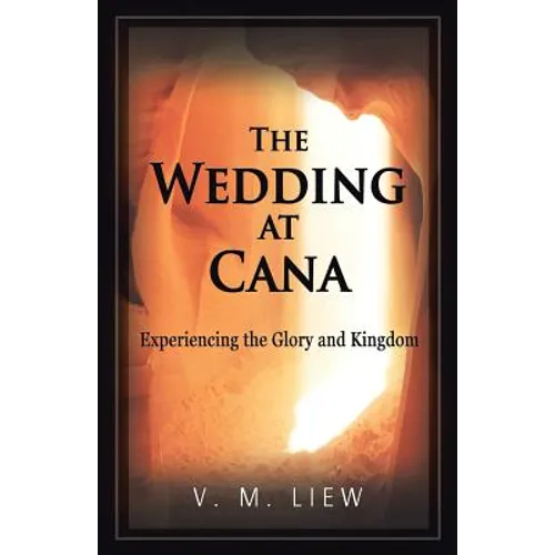 The Wedding at Cana: Experiencing the Glory and Kingdom - Paperback
