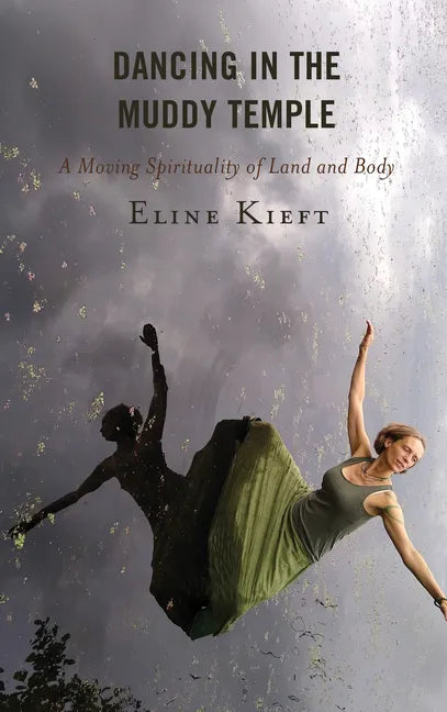 Dancing in the Muddy Temple: A Moving Spirituality of Land and Body - Hardcover