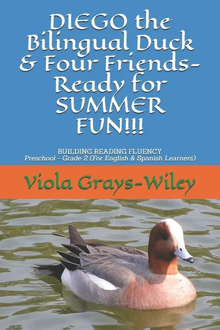 DIEGO the Bilingual Duck & Four Friends- Ready for SUMMER FUN!!!: BUILDING READING FLUENCY- Preschool - Grade 2 ( for English & Spanish learners) - Paperback