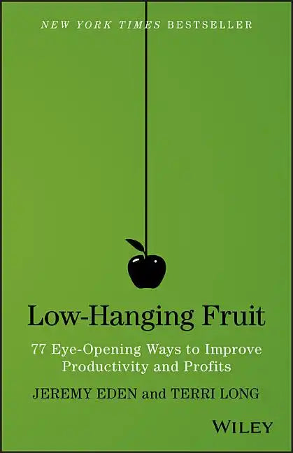 Low-Hanging Fruit: 77 Eye-Opening Ways to Improve Productivity and Profits - Hardcover