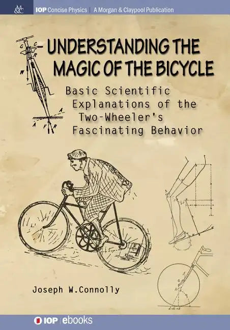 Understanding the Magic of the Bicycle: Basic scientific explanations to the two-wheeler's mysterious and fascinating behavior - Paperback