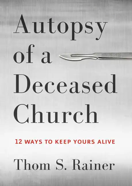 Autopsy of a Deceased Church: 12 Ways to Keep Yours Alive - Hardcover