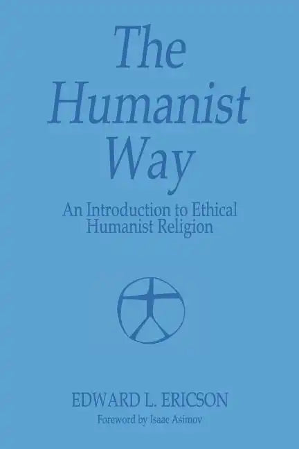 The Humanist Way - An Introduction to Ethical Humanist Religion - Paperback