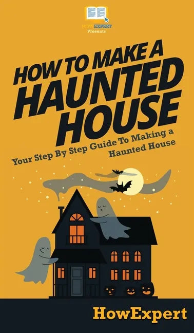 How To Make a Haunted House: Your Step By Step Guide To Making a Haunted House - Hardcover