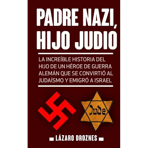 Padre Nazi, Hijo Judio: La increíble historia del hijo de un héroe de guerra alemán que se convirtió al judaísmo y emigró a Israel - Paperback