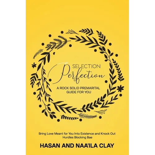 Selection Perfection: A Rock Solid Premarital Guide For You: Bring Love Meant For You Into Existence And Knock Out Hurdles Blocking Bae - Paperback