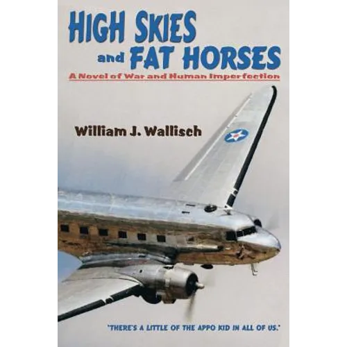 High Skies and Fat Horses: A Novel of War and Human Imperfection - Paperback