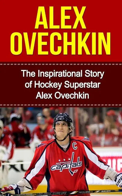 Alex Ovechkin: The Inspirational Story of Hockey Superstar Alex Ovechkin - Paperback