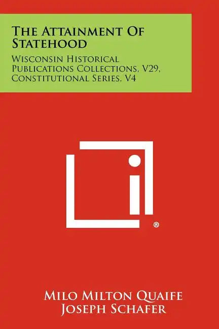 The Attainment of Statehood: Wisconsin Historical Publications Collections, V29, Constitutional Series, V4 - Paperback