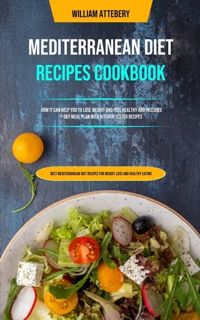 Mediterranean Diet Recipes Cookbook: How It Can Help You To Lose Weight And Feel Healthy And Includes 7-day Meal Plan With Kitchen Tested Recipes (Bes - Paperback